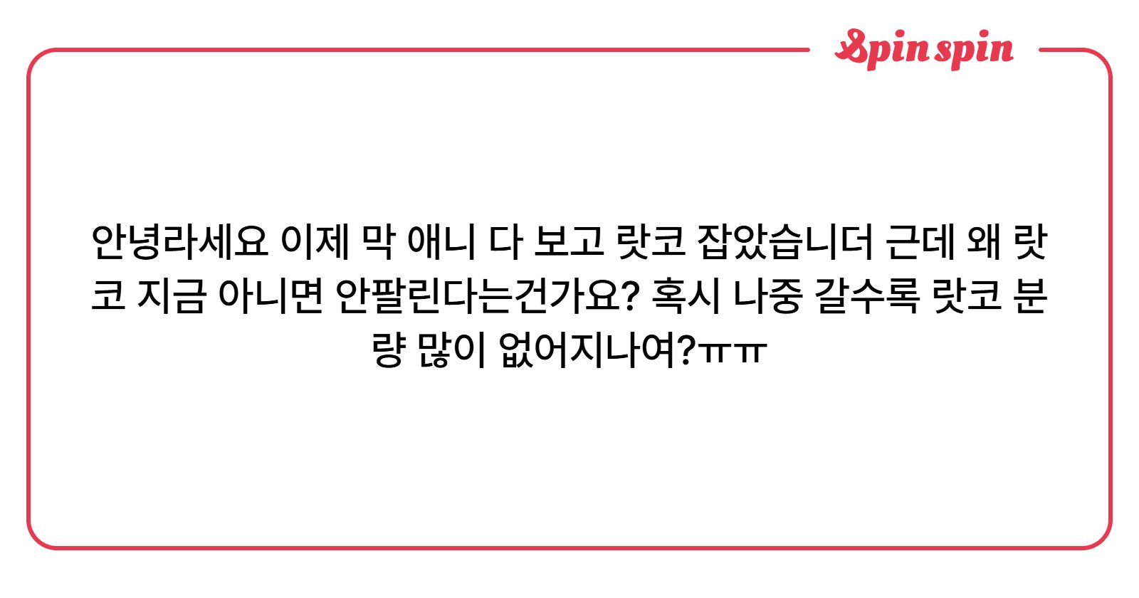 안녕라세요 이제 막 애니<i> 다 보</i>고 랏코 잡았습니더 근데 왜 랏코 지금 아니면 안팔린다는건가요? 혹시 | SpinSpin 리퀘박스